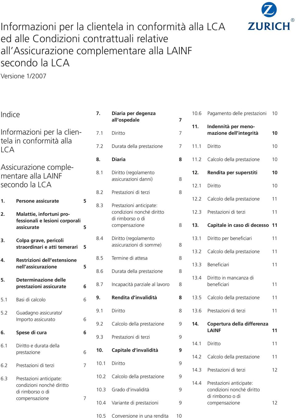 Colpa grave, pericoli straordinari e atti temerari 5 4. Restrizioni dell estensione nell assicurazione 5 5. Determinazione delle prestazioni assicurate 6 5.1 Basi di calcolo 6 5.