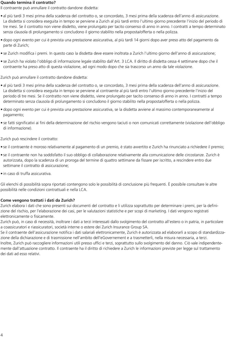 La disdetta si considera eseguita in tempo se perviene a Zurich al più tardi entro l ultimo giorno precedente l inizio del periodo di tre mesi.