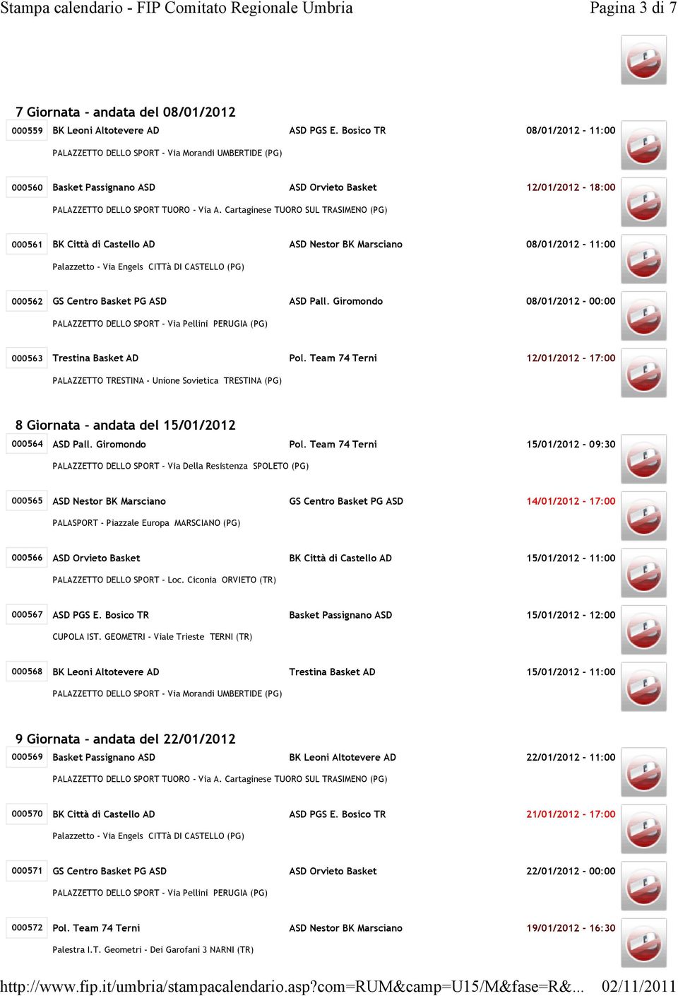 Pall. Giromondo 08/01/2012-00:00 000563 Trestina Basket AD Pol. Team 74 Terni 12/01/2012-17:00 8 Giornata - andata del 15/01/2012 000564 ASD Pall. Giromondo Pol.