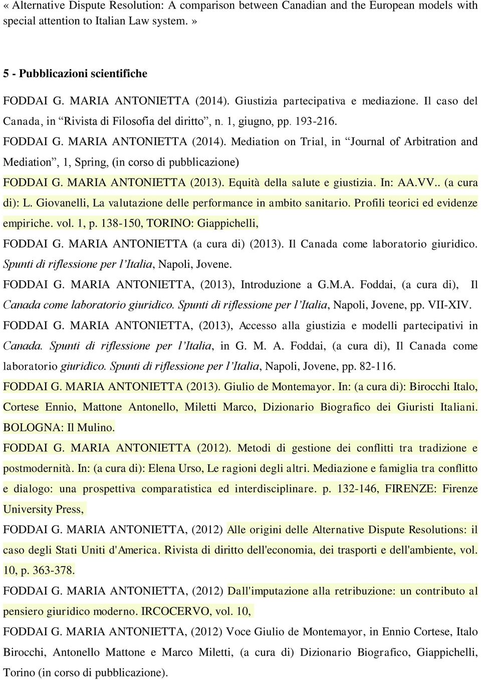 Mediation on Trial, in Journal of Arbitration and Mediation, 1, Spring, (in corso di pubblicazione) FODDAI G. MARIA ANTONIETTA (2013). Equità della salute e giustizia. In: AA.VV.. (a cura di): L.