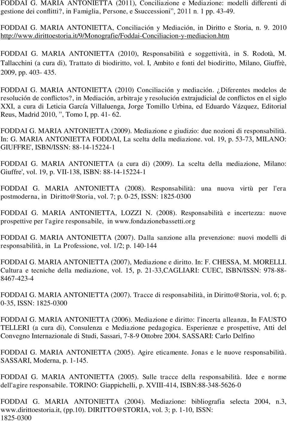 MARIA ANTONIETTA (2010), Responsabilità e soggettività, in S. Rodotà, M. Tallacchini (a cura di), Trattato di biodiritto, vol. I, Ambito e fonti del biodiritto, Milano, Giuffrè, 2009, pp. 403-435.