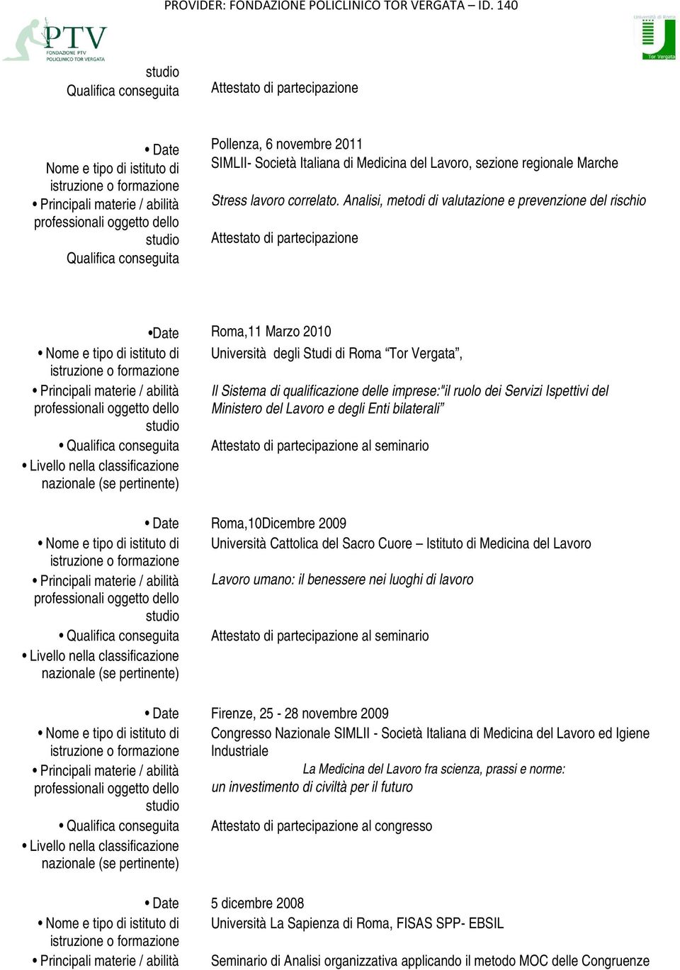 Analisi, metodi di valutazione e prevenzione del rischio Attestato di partecipazione Date Nome e tipo di istituto di oggetto dello studio Qualifica conseguita Livello nella classificazione nazionale