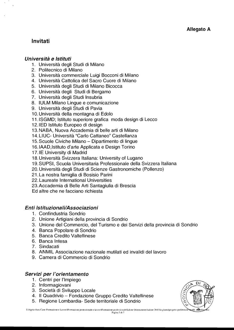 IULM Milano Lingue e comunicazione 9. Università degli Studi di Pavia 10. Università della montagna di Edolo 11.ISGMD; Istituto superiore grafica moda design di Lecco 12.