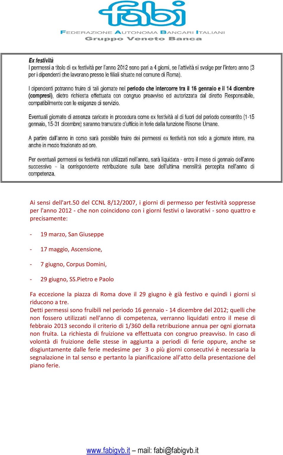 maggio, Ascensione, - 7 giugno, Corpus Domini, - 29 giugno, SS.Pietro e Paolo Fa eccezione la piazza di Roma dove il 29 giugno è già festivo e quindi i giorni si riducono a tre.