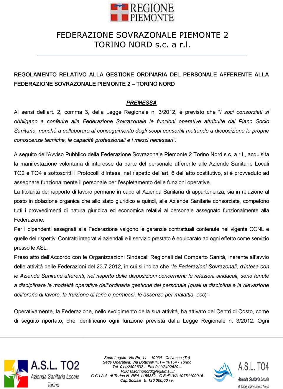 3/2012, è previsto che i soci consorziati si obbligano a conferire alla Federazione Sovrazonale le funzioni operative attribuite dal Piano Socio Sanitario, nonché a collaborare al conseguimento degli