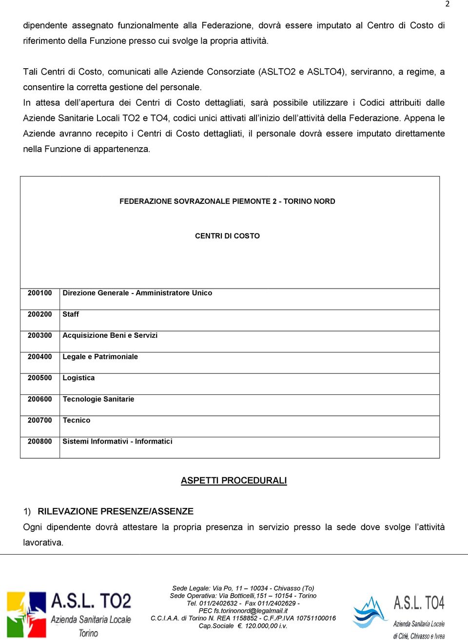 In attesa dell apertura dei Centri di Costo dettagliati, sarà possibile utilizzare i Codici attribuiti dalle Aziende Sanitarie Locali TO2 e TO4, codici unici attivati all inizio dell attività della