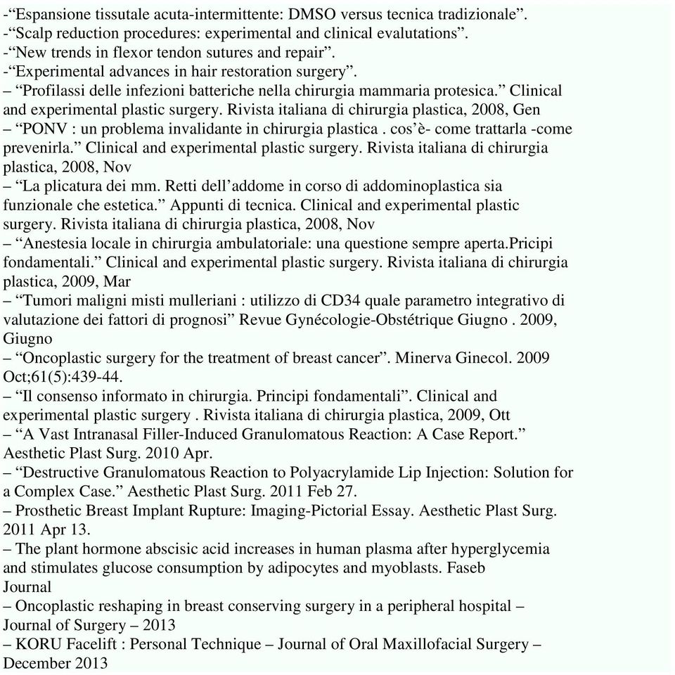 Rivista italiana di chirurgia plastica, 2008, Gen PONV : un problema invalidante in chirurgia plastica. cos è- come trattarla -come prevenirla. Clinical and experimental plastic surgery.