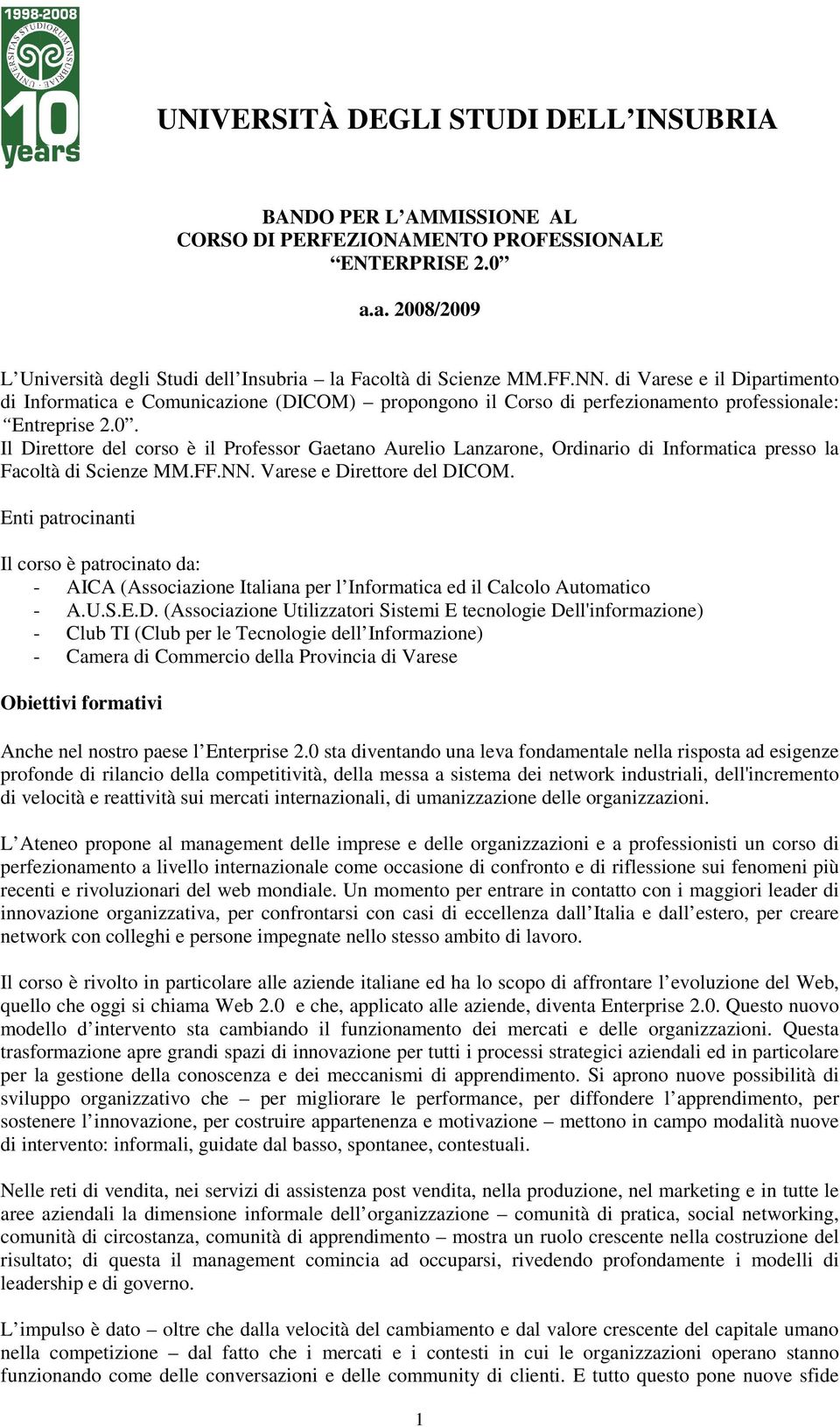 Il Direttore del corso è il Professor Gaetano Aurelio Lanzarone, Ordinario di Informatica presso la Facoltà di Scienze MM.FF.NN. Varese e Direttore del DICOM.