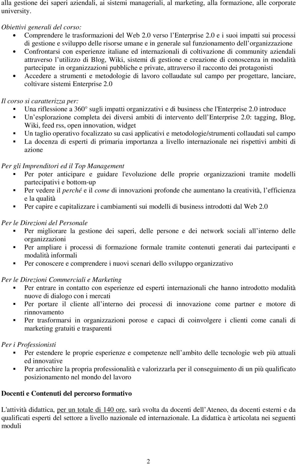 0 e i suoi impatti sui processi di gestione e sviluppo delle risorse umane e in generale sul funzionamento dell organizzazione Confrontarsi con esperienze italiane ed internazionali di coltivazione