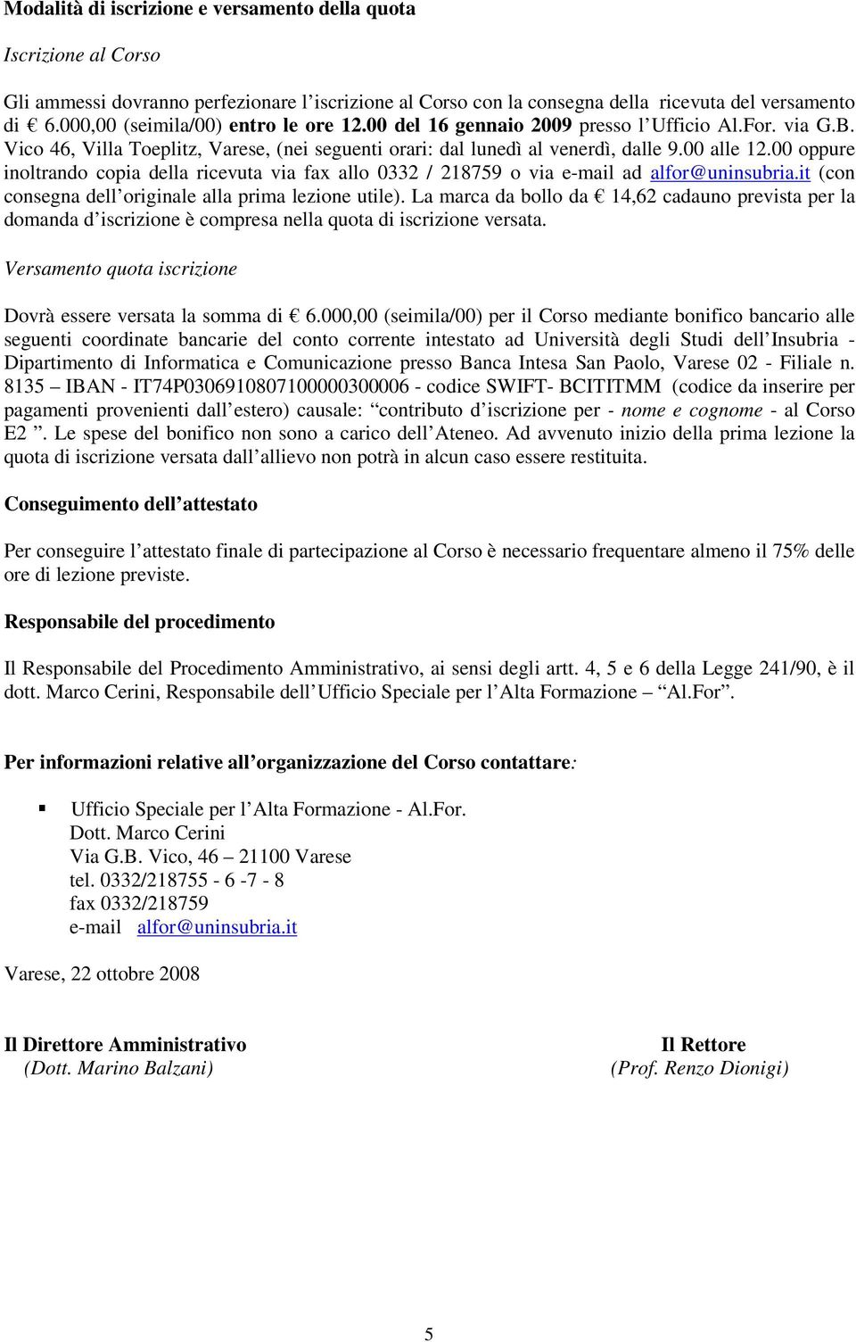 00 oppure inoltrando copia della ricevuta via fax allo 0332 / 218759 o via e-mail ad alfor@uninsubria.it (con consegna dell originale alla prima lezione utile).