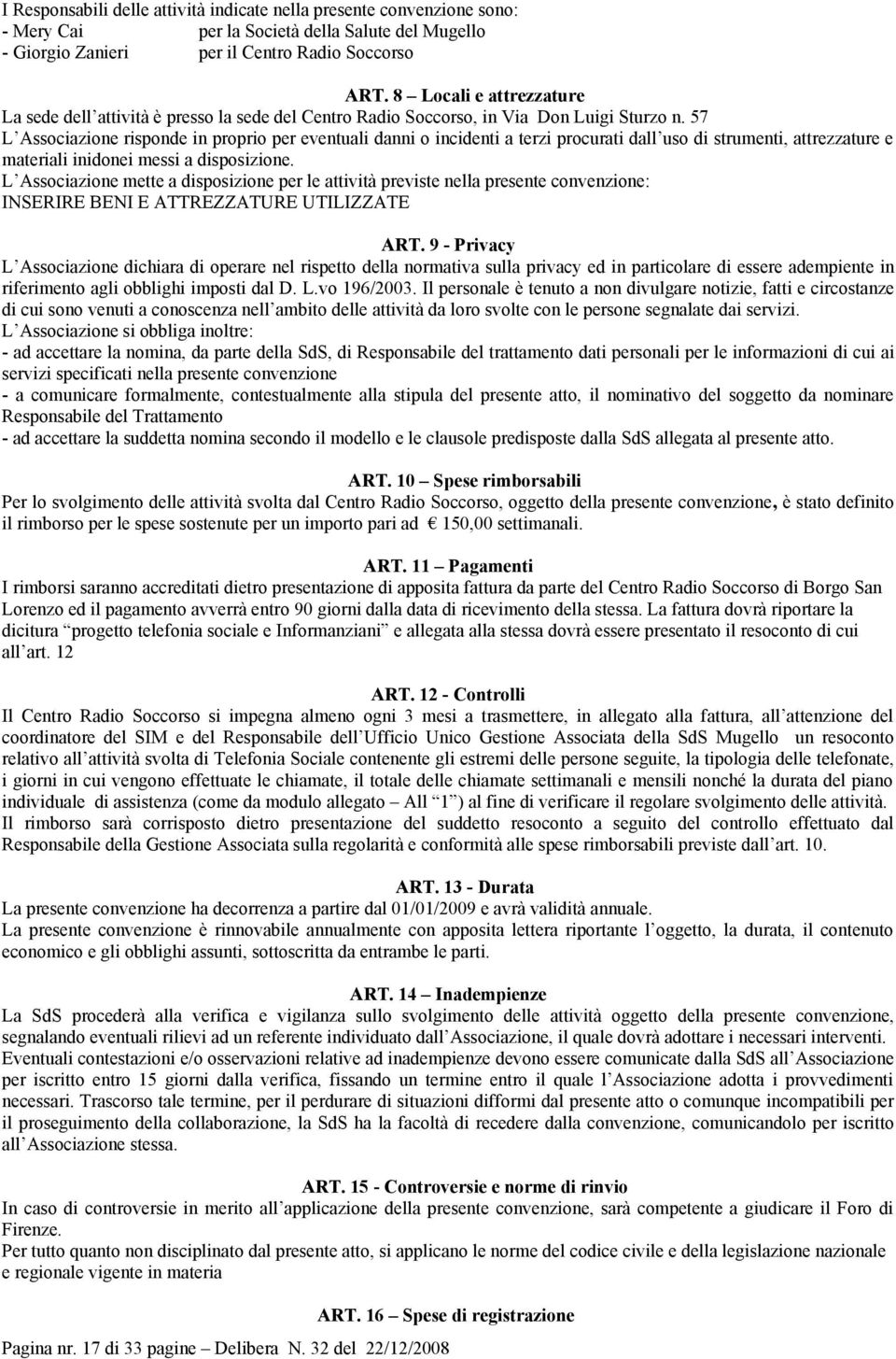 57 L Associazione risponde in proprio per eventuali danni o incidenti a terzi procurati dall uso di strumenti, attrezzature e materiali inidonei messi a disposizione.