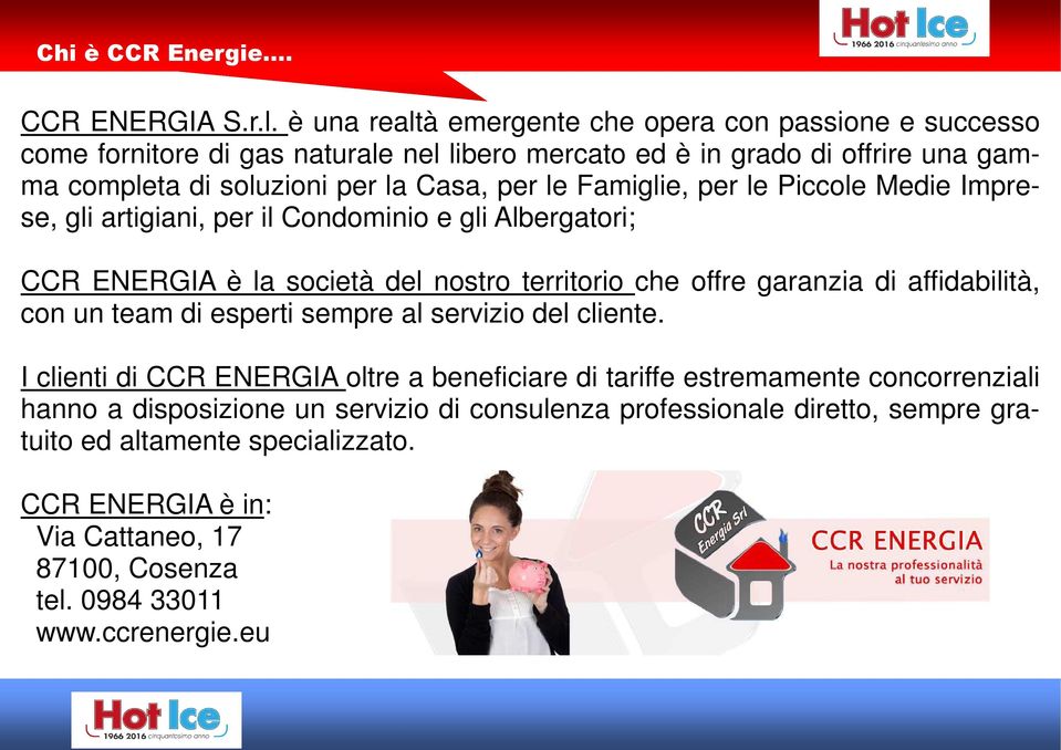 Famiglie, per le Piccole Medie Imprese, gli artigiani, per il Condominio e gli Albergatori; CCR ENERGIA è la società del nostro territorio che offre garanzia di affidabilità, con un