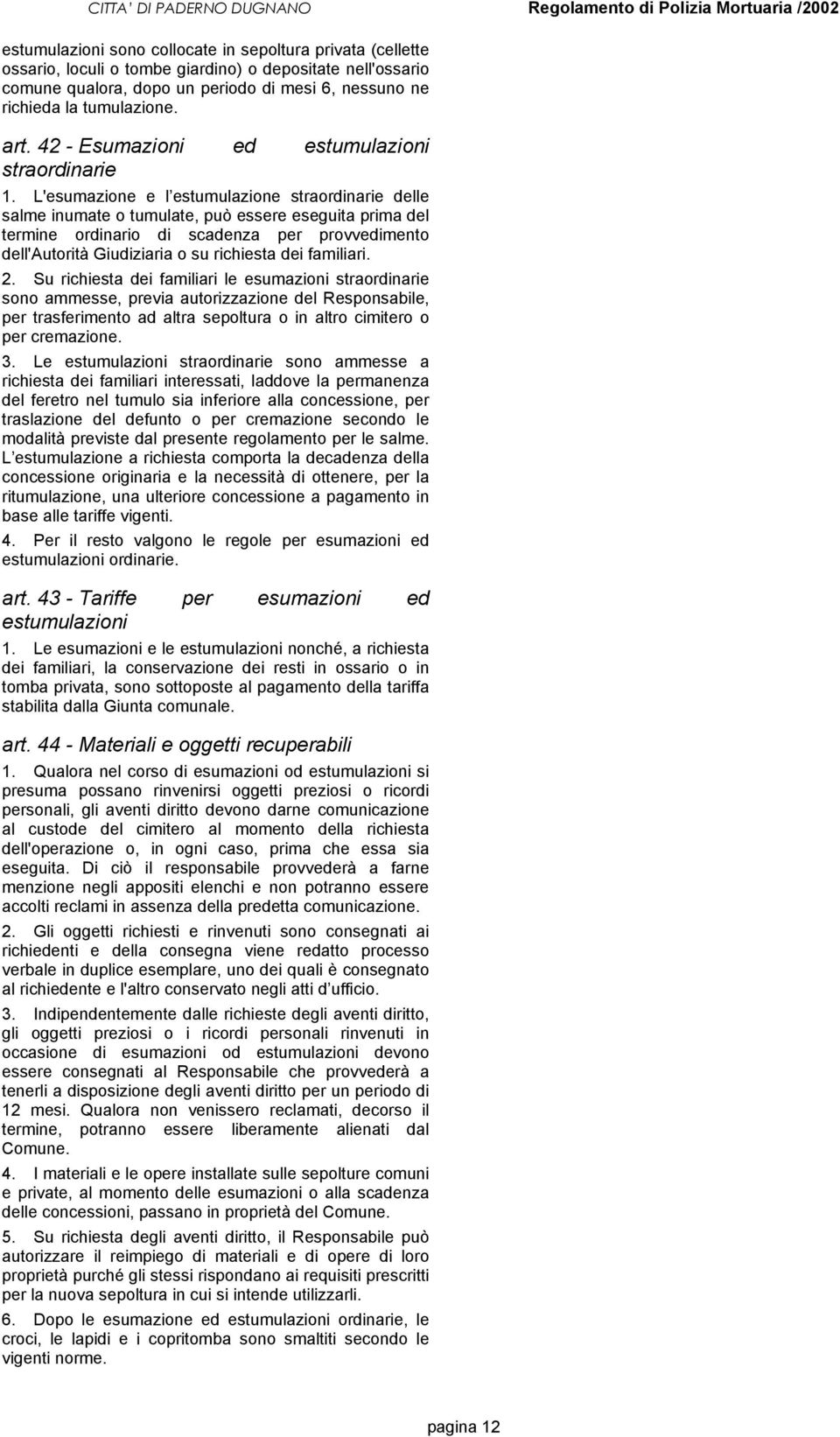 L'esumazione e l estumulazione straordinarie delle salme inumate o tumulate, può essere eseguita prima del termine ordinario di scadenza per provvedimento dell'autorità Giudiziaria o su richiesta dei