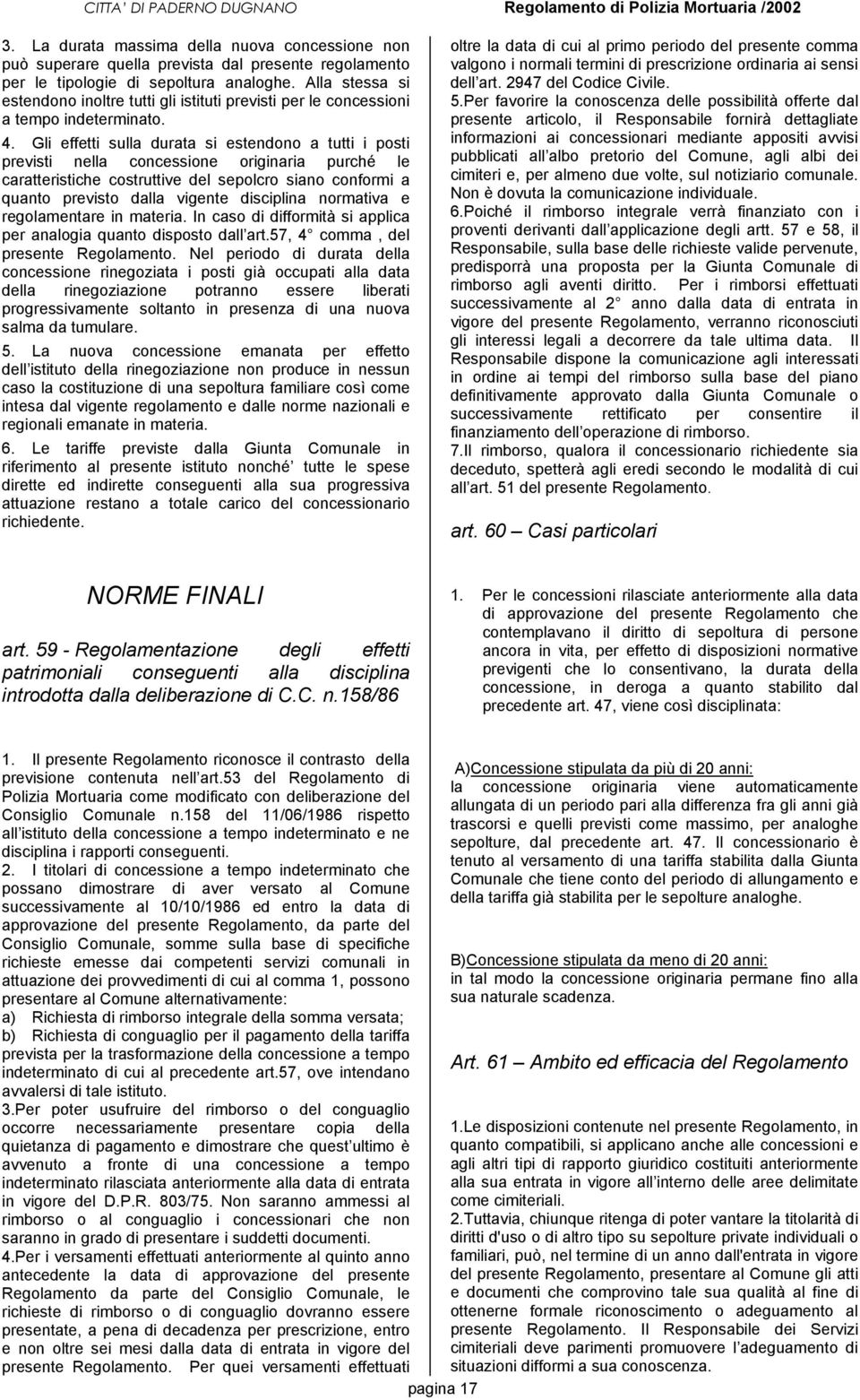 Gli effetti sulla durata si estendono a tutti i posti previsti nella concessione originaria purché le caratteristiche costruttive del sepolcro siano conformi a quanto previsto dalla vigente