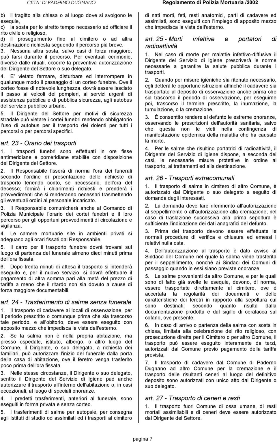 Per eventuali cerimonie, diverse dalle rituali, occorre la preventiva autorizzazione del Dirigente del Settore o suo delegato. 4.