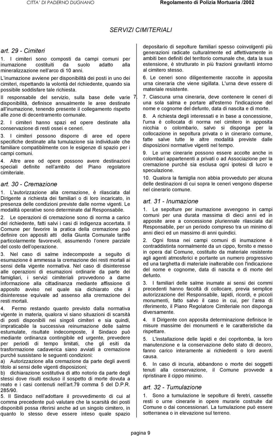 Il responsabile del servizio, sulla base delle varie disponibilità, definisce annualmente le aree destinate all inumazione, tenendo presente il collegamento rispetto alle zone di decentramento