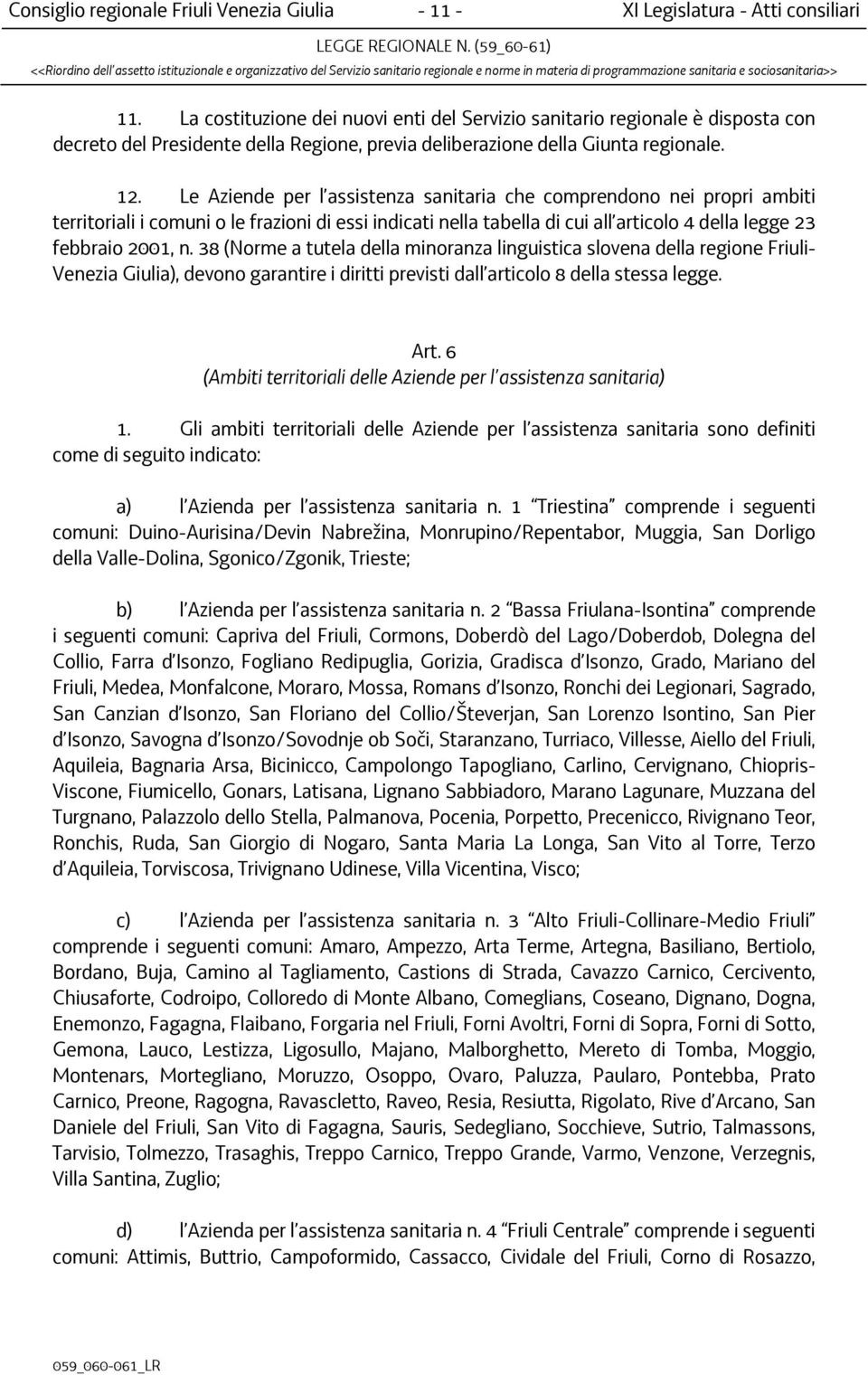 Le Aziende per l assistenza sanitaria che comprendono nei propri ambiti territoriali i comuni o le frazioni di essi indicati nella tabella di cui all articolo 4 della legge 23 febbraio 2001, n.