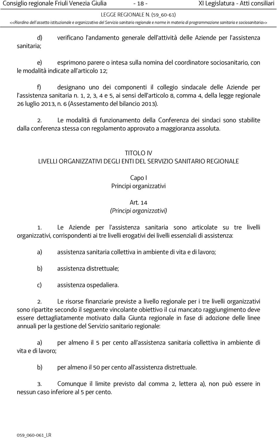 1, 2, 3, 4 e 5, ai sensi dell articolo 8, comma 4, della legge regionale 26 luglio 2013, n. 6 (Assestamento del bilancio 2013). 2. Le modalità di funzionamento della Conferenza dei sindaci sono stabilite dalla conferenza stessa con regolamento approvato a maggioranza assoluta.