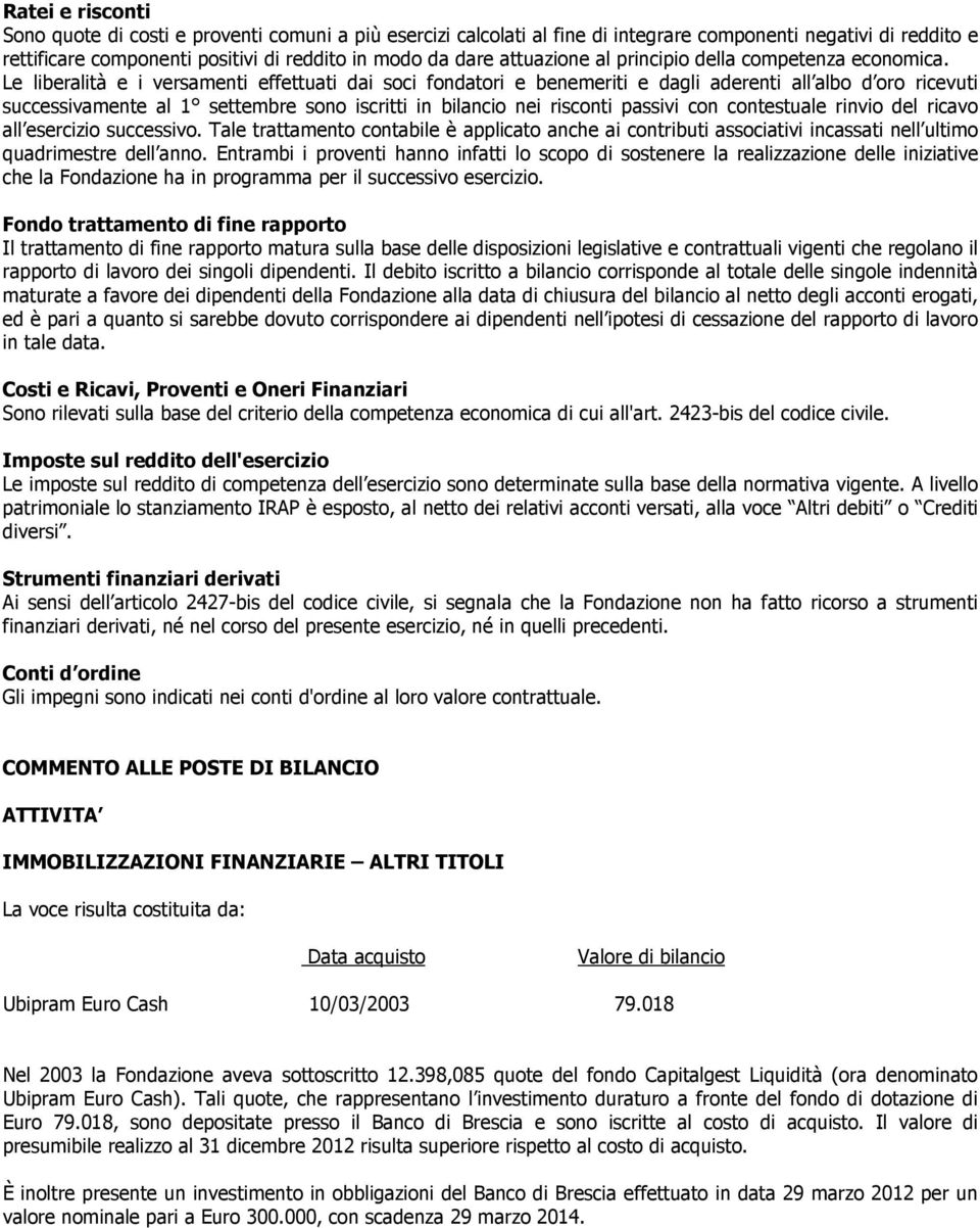 Le liberalità e i versamenti effettuati dai soci fondatori e benemeriti e dagli aderenti all albo d oro ricevuti successivamente al 1 settembre sono iscritti in bilancio nei risconti passivi con