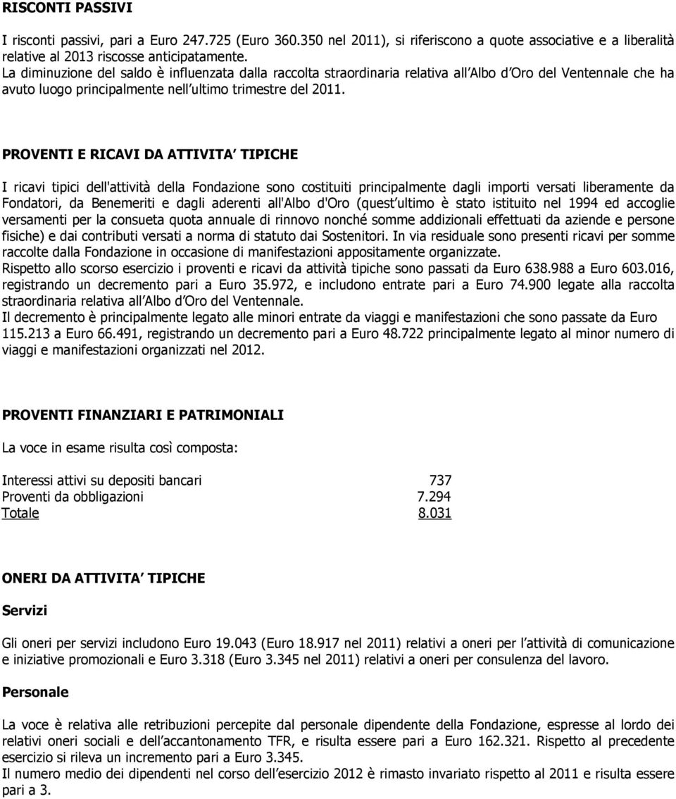 PROVENTI E RICAVI DA ATTIVITA TIPICHE I ricavi tipici dell'attività della Fondazione sono costituiti principalmente dagli importi versati liberamente da Fondatori, da Benemeriti e dagli aderenti