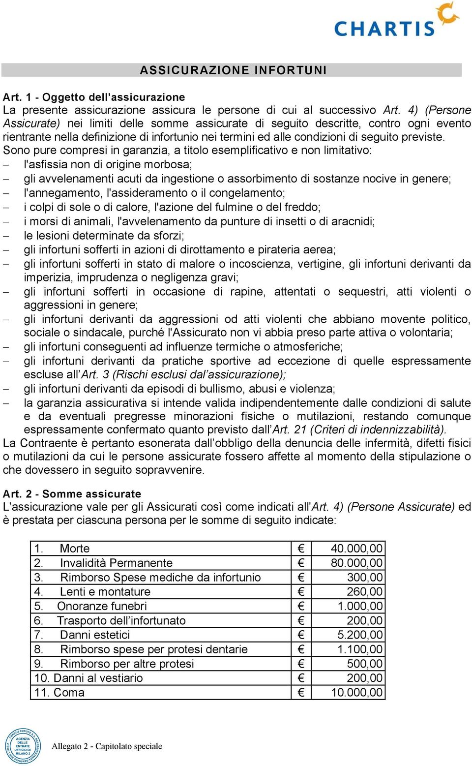 Sono pure compresi in garanzia, a titolo esemplificativo e non limitativo: l'asfissia non di origine morbosa; gli avvelenamenti acuti da ingestione o assorbimento di sostanze nocive in genere;