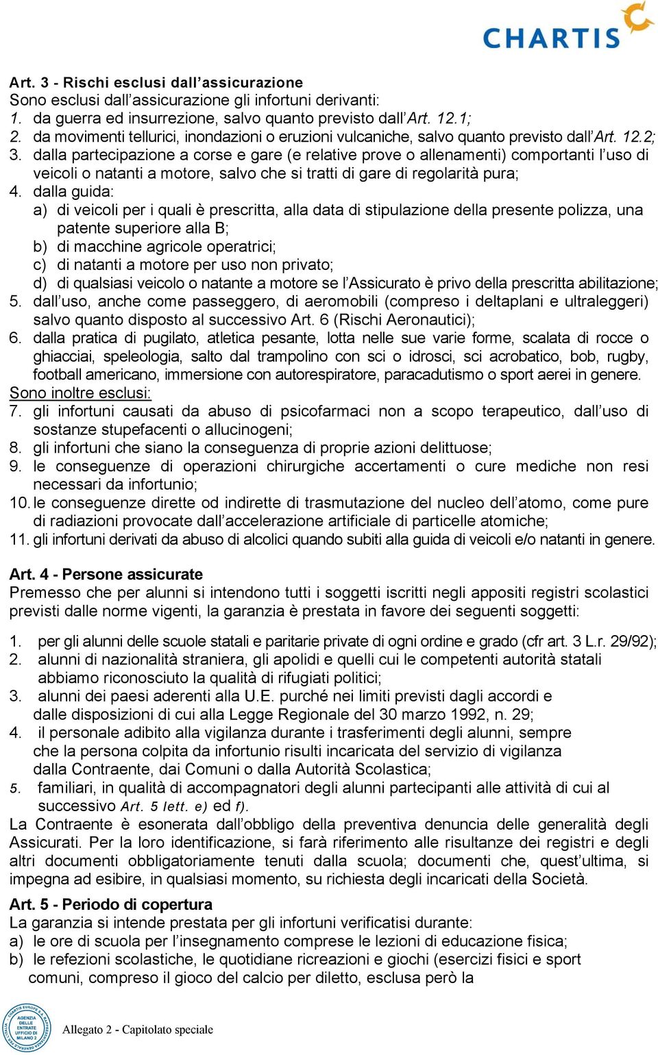 dalla partecipazione a corse e gare (e relative prove o allenamenti) comportanti l uso di veicoli o natanti a motore, salvo che si tratti di gare di regolarità pura; 4.