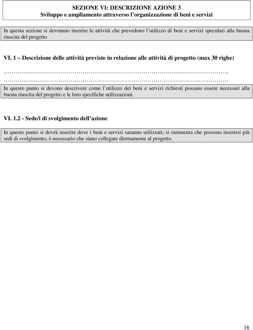 1 Descrizione delle attività previste in relazione alle attività di progetto (max 30 righe) In questo punto si devono descrivere come l utilizzo dei beni e servizi richiesti possano