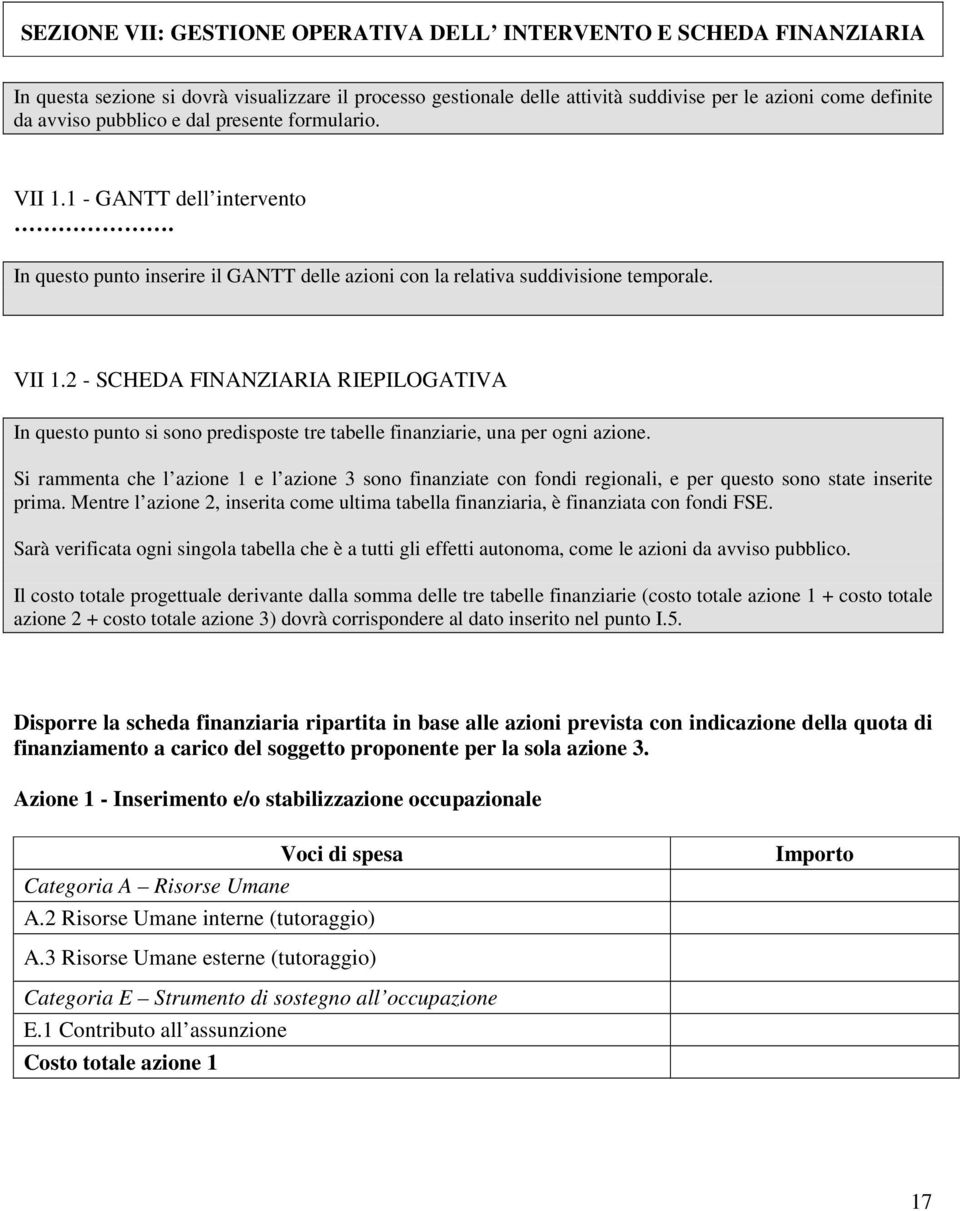 Si rammenta che l azione 1 e l azione 3 sono finanziate con fondi regionali, e per questo sono state inserite prima.