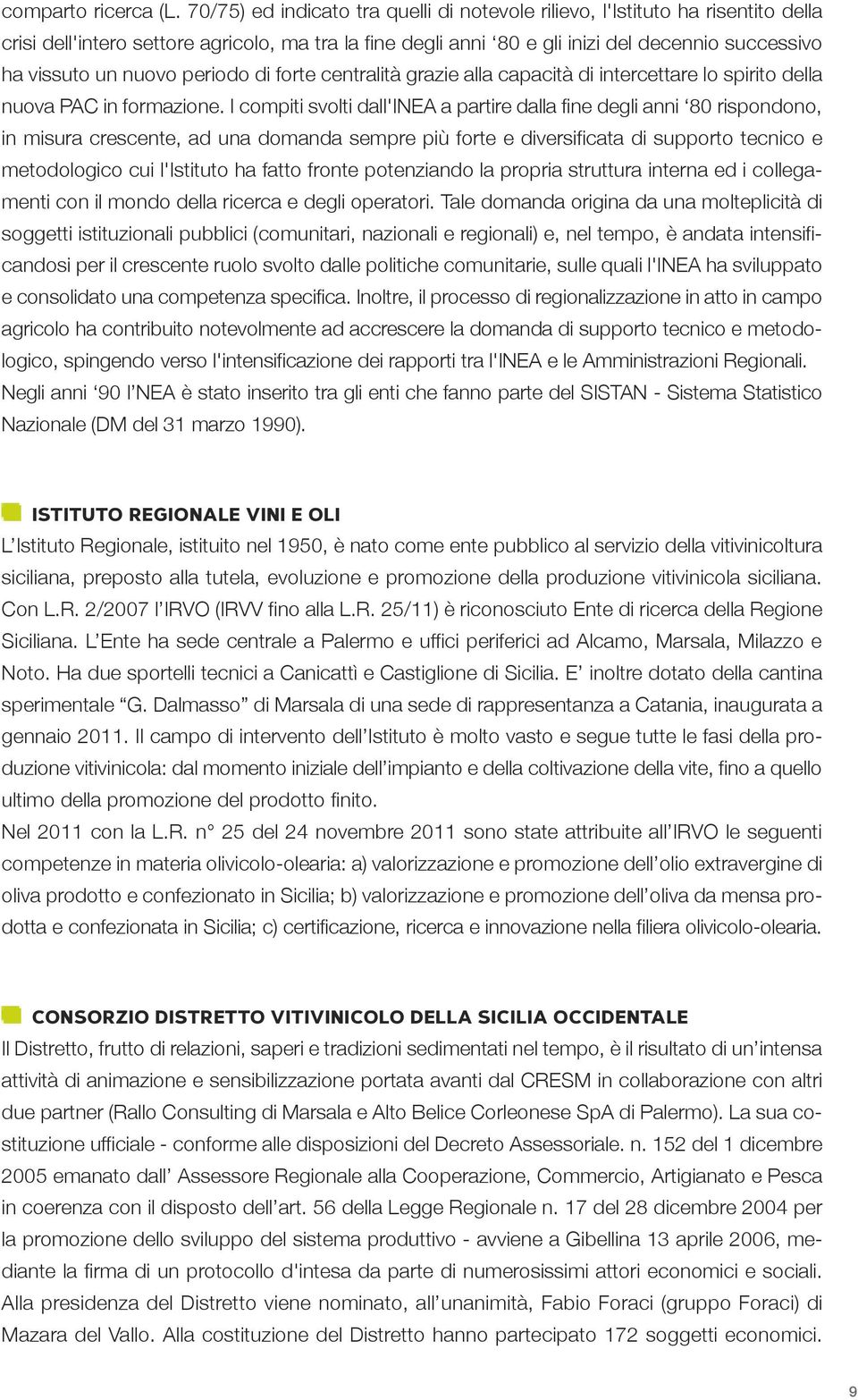 nuovo periodo di forte centralità grazie alla capacità di intercettare lo spirito della nuova PAC in formazione.