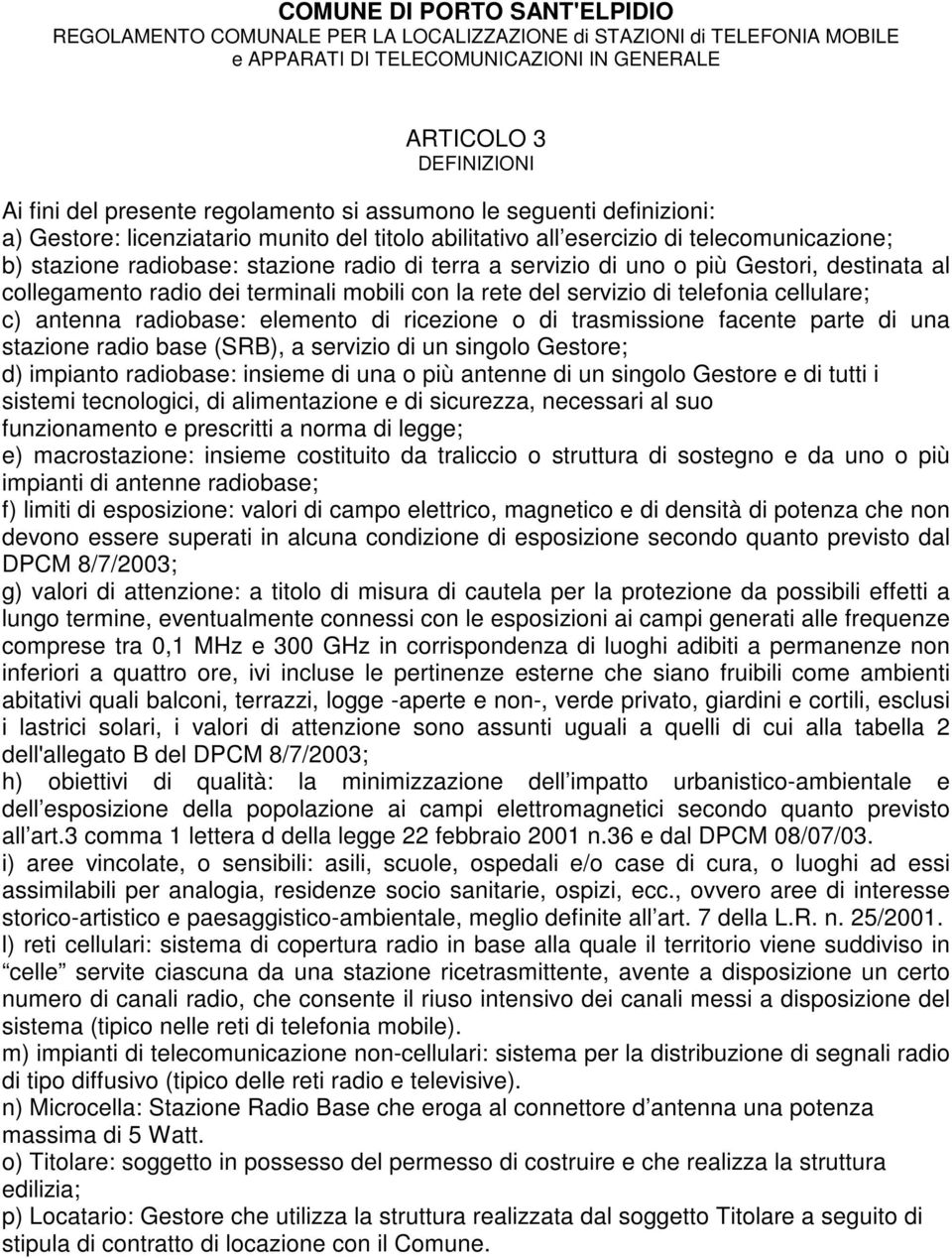 elemento di ricezione o di trasmissione facente parte di una stazione radio base (SRB), a servizio di un singolo Gestore; d) impianto radiobase: insieme di una o più antenne di un singolo Gestore e