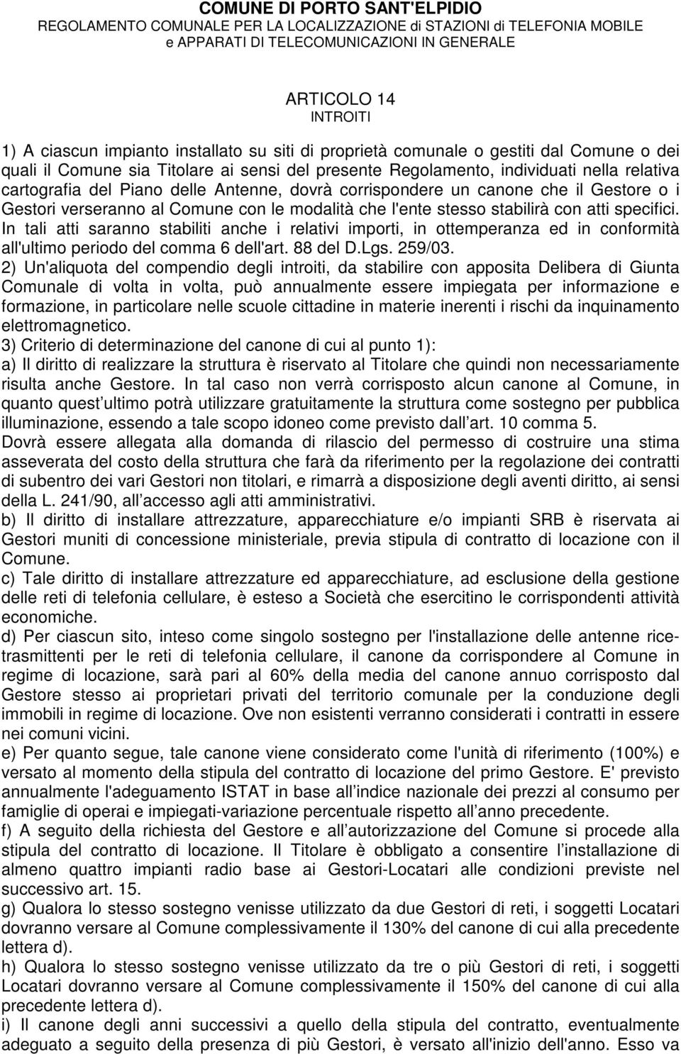 In tali atti saranno stabiliti anche i relativi importi, in ottemperanza ed in conformità all'ultimo periodo del comma 6 dell'art. 88 del D.Lgs. 259/03.