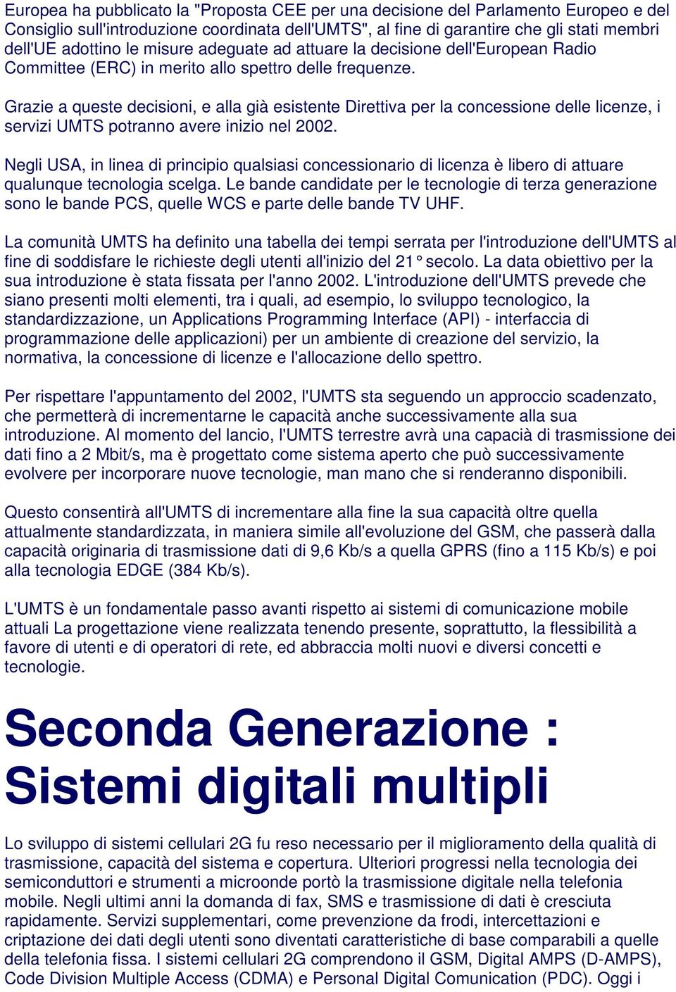 Grazie a queste decisioni, e alla già esistente Direttiva per la concessione delle licenze, i servizi UMTS potranno avere inizio nel 2002.