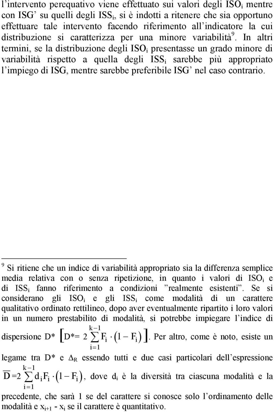 In altri termini, se la distribuzione degli ISO i presentasse un grado minore di variabilità rispetto a quella degli ISS i sarebbe più appropriato l impiego di ISG, mentre sarebbe preferibile ISG nel