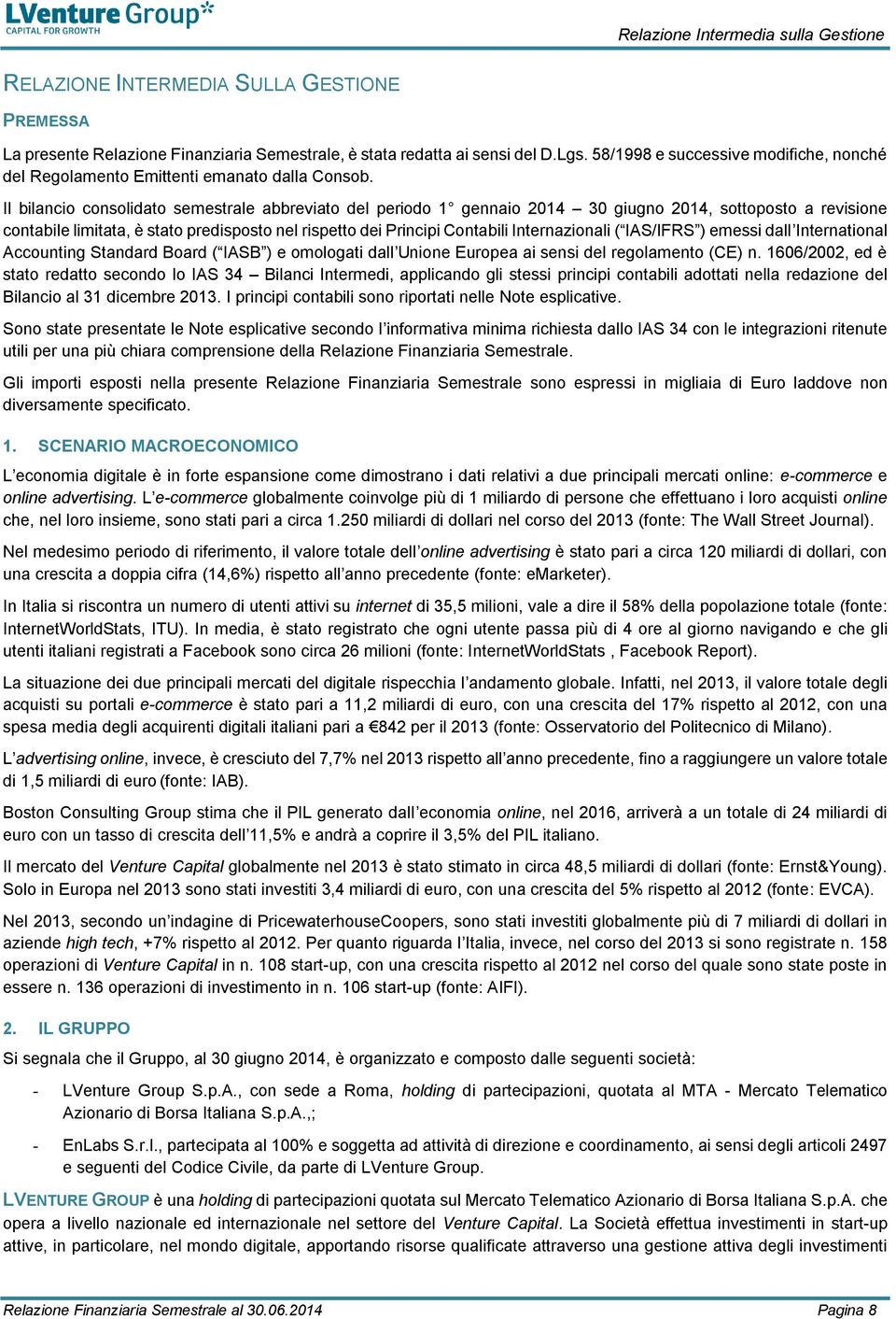 Il bilancio consolidato semestrale abbreviato del periodo 1 gennaio 2014 30 giugno 2014, sottoposto a revisione contabile limitata, è stato predisposto nel rispetto dei Principi Contabili