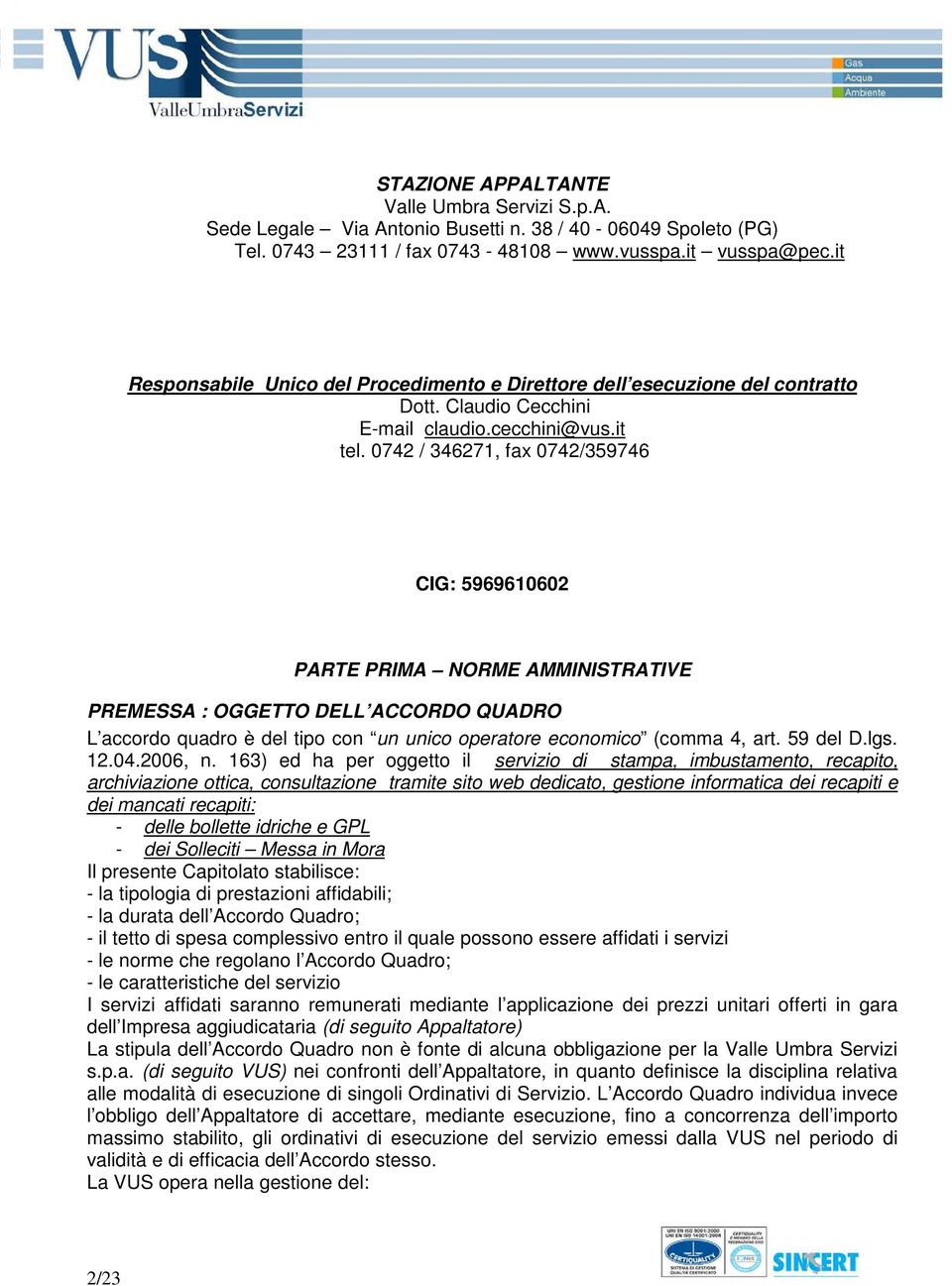 0742 / 346271, fax 0742/359746 CIG: 5969610602 PARTE PRIMA NORME AMMINISTRATIVE PREMESSA : OGGETTO DELL ACCORDO QUADRO L accordo quadro è del tipo con un unico operatore economico (comma 4, art.