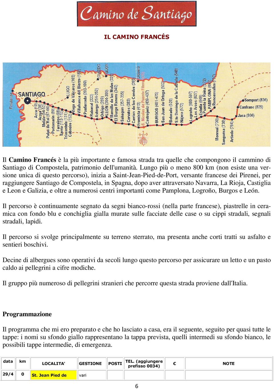 aver attraversato Navarra, La Rioja, Castiglia e Leon e Galizia, e oltre a numerosi centri importanti come Pamplona, Logroño, Burgos e León.