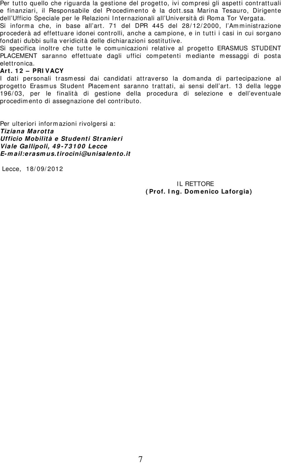 71 del DPR 445 del 28/12/2000, l Amministrazione procederà ad effettuare idonei controlli, anche a campione, e in tutti i casi in cui sorgano fondati dubbi sulla veridicità delle dichiarazioni