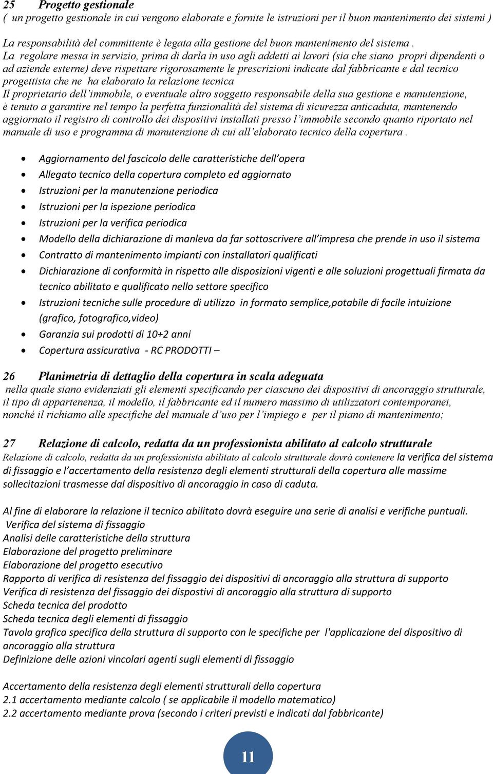 La regolare messa in servizio, prima di darla in uso agli addetti ai lavori (sia che siano propri dipendenti o ad aziende esterne) deve rispettare rigorosamente le prescrizioni indicate dal