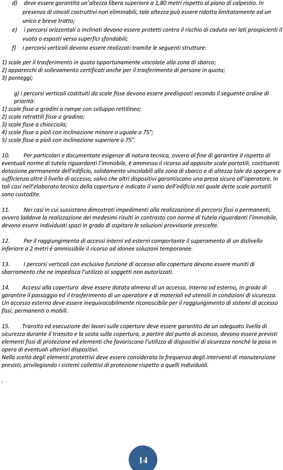 rischio di caduta nei lati prospicienti il vuoto o esposti verso superfici sfondabili; f) i percorsi verticali devono essere realizzati tramite le seguenti strutture: 1) scale per il trasferimento in