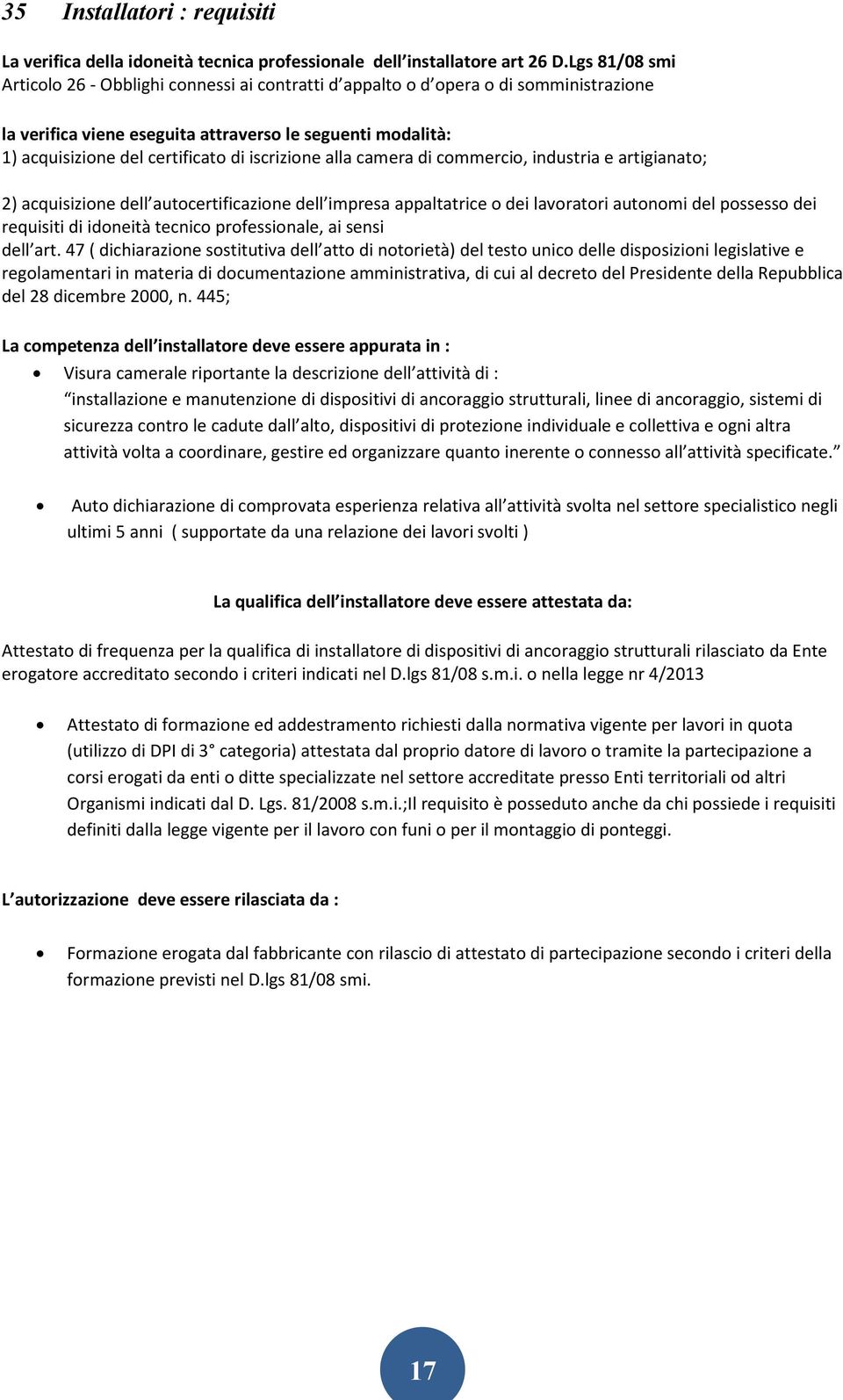 iscrizione alla camera di commercio, industria e artigianato; 2) acquisizione dell autocertificazione dell impresa appaltatrice o dei lavoratori autonomi del possesso dei requisiti di idoneità