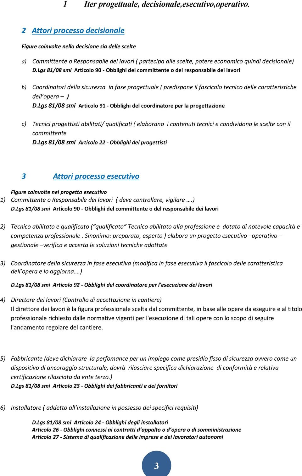 Lgs 81/08 smi Articolo 90 - Obblighi del committente o del responsabile dei lavori b) Coordinatori della sicurezza in fase progettuale ( predispone il fascicolo tecnico delle caratteristiche dell