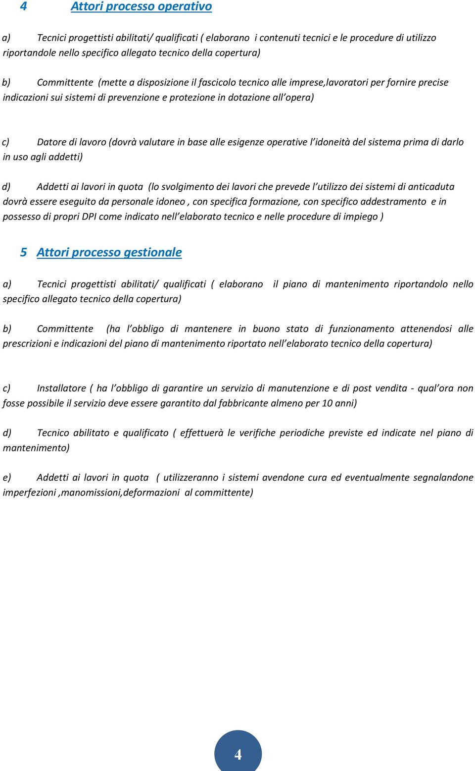 (dovrà valutare in base alle esigenze operative l idoneità del sistema prima di darlo in uso agli addetti) d) Addetti ai lavori in quota (lo svolgimento dei lavori che prevede l utilizzo dei sistemi