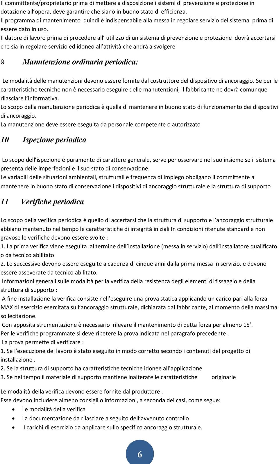 Il datore di lavoro prima di procedere all utilizzo di un sistema di prevenzione e protezione dovrà accertarsi che sia in regolare servizio ed idoneo all attività che andrà a svolgere 9 Manutenzione