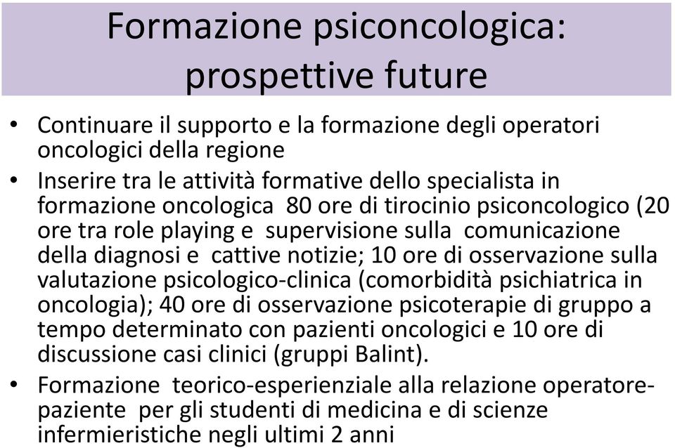 sulla valutazione psicologico-clinica (comorbidità psichiatrica in oncologia); 40 ore di osservazione psicoterapie di gruppo a tempo determinato con pazienti oncologici e 10 ore di