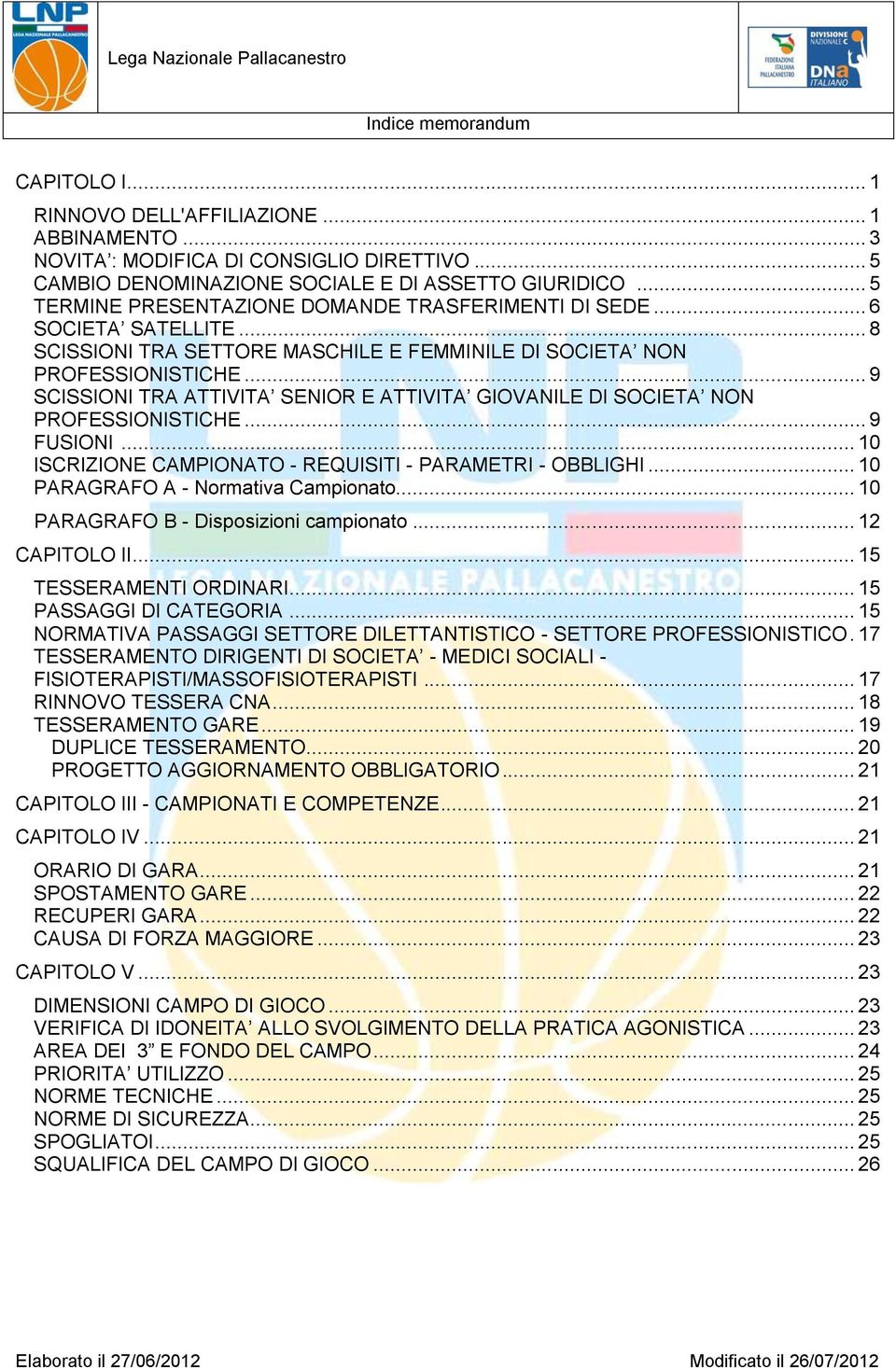 .. 9 SCISSIONI TRA ATTIVITA SENIOR E ATTIVITA GIOVANILE DI SOCIETA NON PROFESSIONISTICHE... 9 FUSIONI... 10 ISCRIZIONE CAMPIONATO - REQUISITI - PARAMETRI - OBBLIGHI.