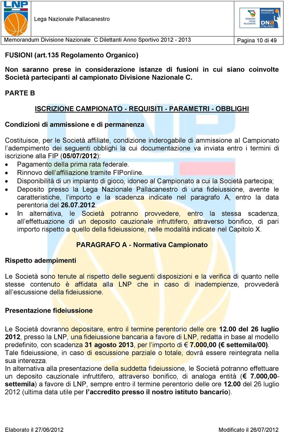 PARTE B ISCRIZIONE CAMPIONATO - REQUISITI - PARAMETRI - OBBLIGHI Condizioni di ammissione e di permanenza Costituisce, per le Società affiliate, condizione inderogabile di ammissione al Campionato l