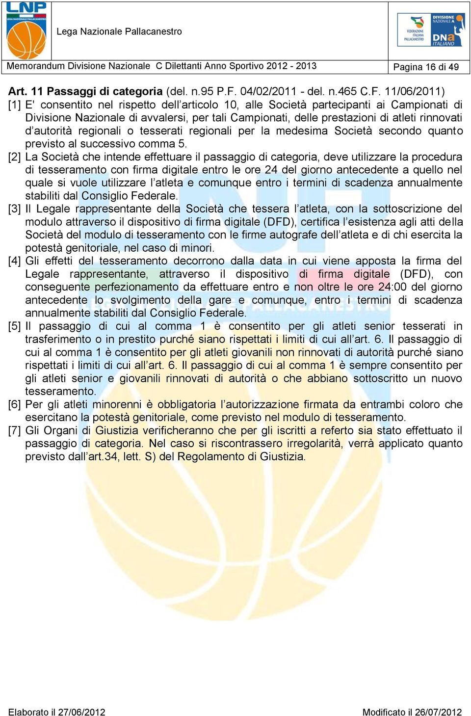 11/06/2011) [1] E' consentito nel rispetto dell articolo 10, alle Società partecipanti ai Campionati di Divisione Nazionale di avvalersi, per tali Campionati, delle prestazioni di atleti rinnovati d