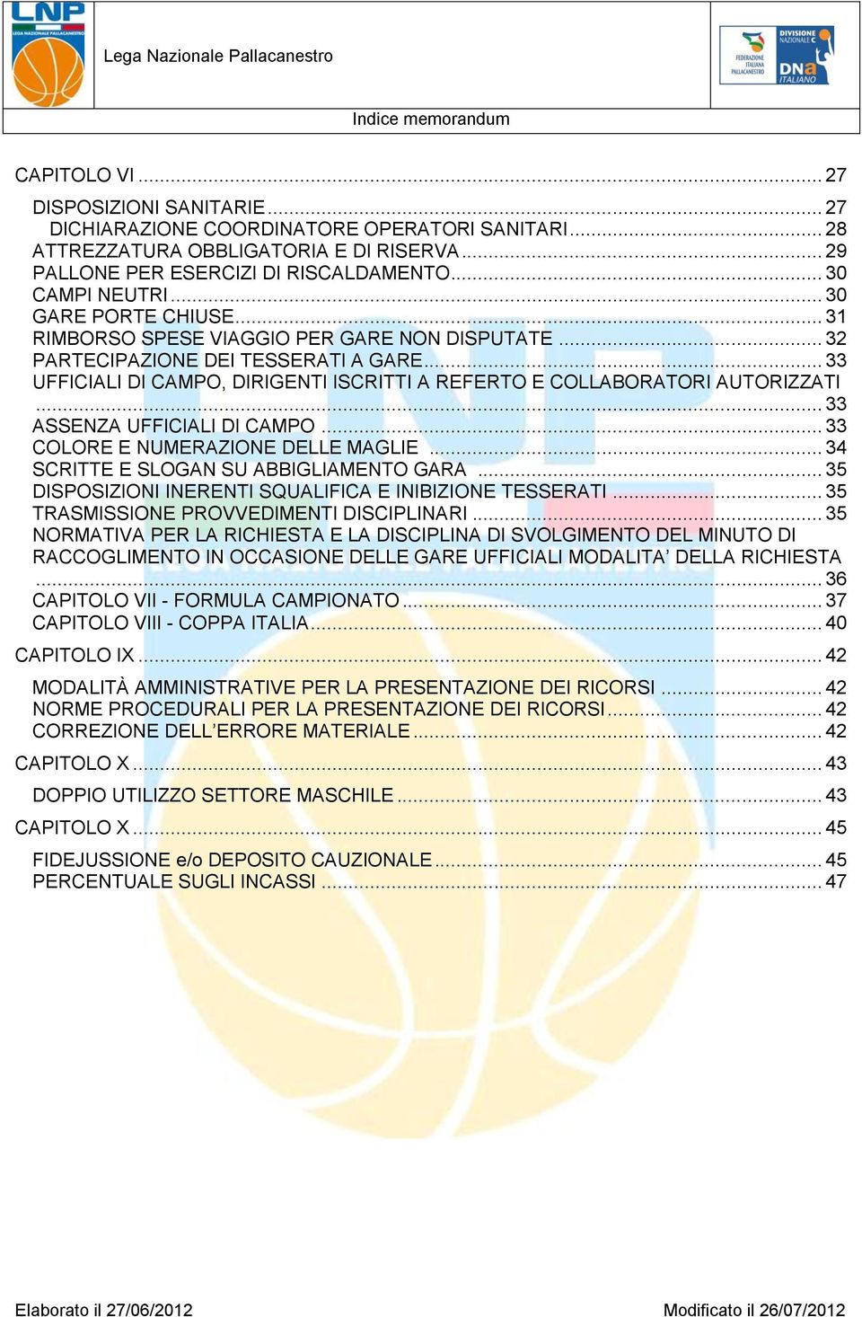 .. 33 UFFICIALI DI CAMPO, DIRIGENTI ISCRITTI A REFERTO E COLLABORATORI AUTORIZZATI... 33 ASSENZA UFFICIALI DI CAMPO... 33 COLORE E NUMERAZIONE DELLE MAGLIE... 34 SCRITTE E SLOGAN SU ABBIGLIAMENTO GARA.