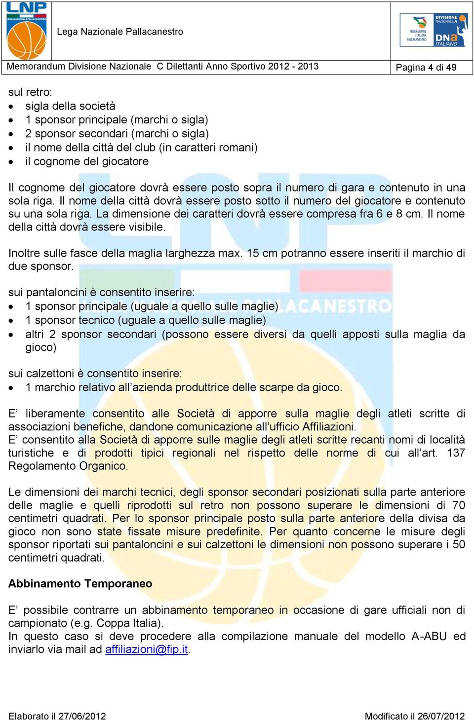 Il nome della città dovrà essere posto sotto il numero del giocatore e contenuto su una sola riga. La dimensione dei caratteri dovrà essere compresa fra 6 e 8 cm.