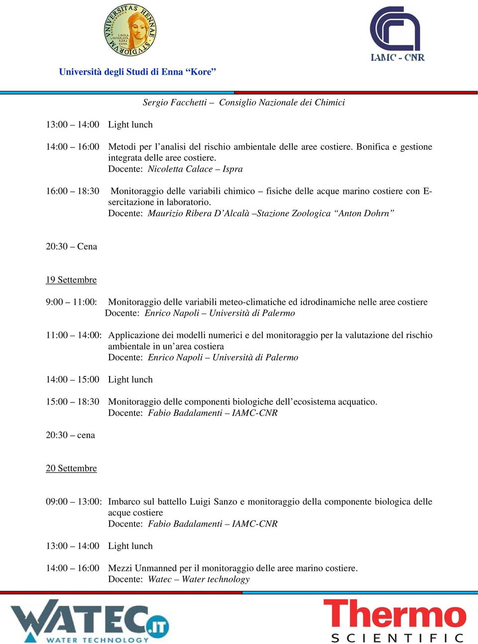 Docente: Maurizio Ribera D Alcalà Stazione Zoologica Anton Dohrn 20:30 Cena 19 Settembre 9:00 11:00: Monitoraggio delle variabili meteo-climatiche ed idrodinamiche nelle aree costiere Docente: Enrico